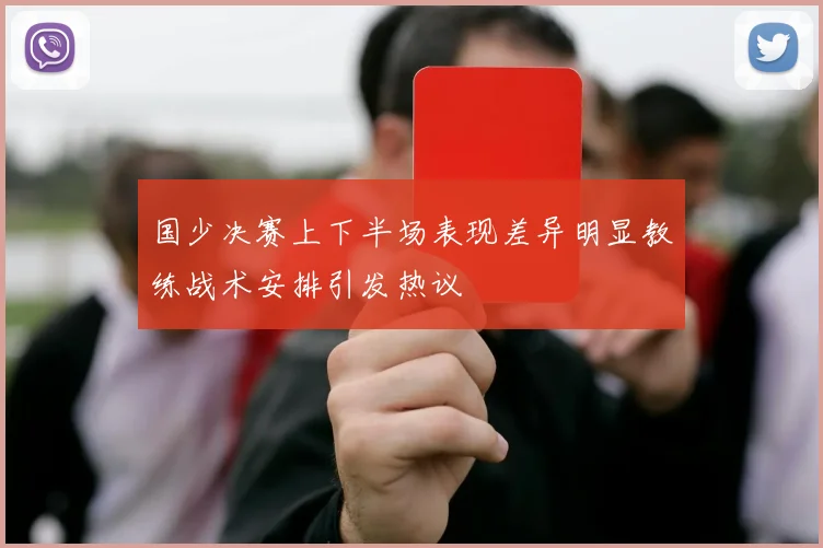 国少决赛上下半场表现差异明显教练战术安排引发热议
