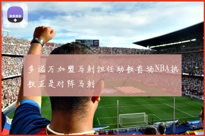 多诺万加盟马刺担任助教首场NBA执教正是对阵马刺